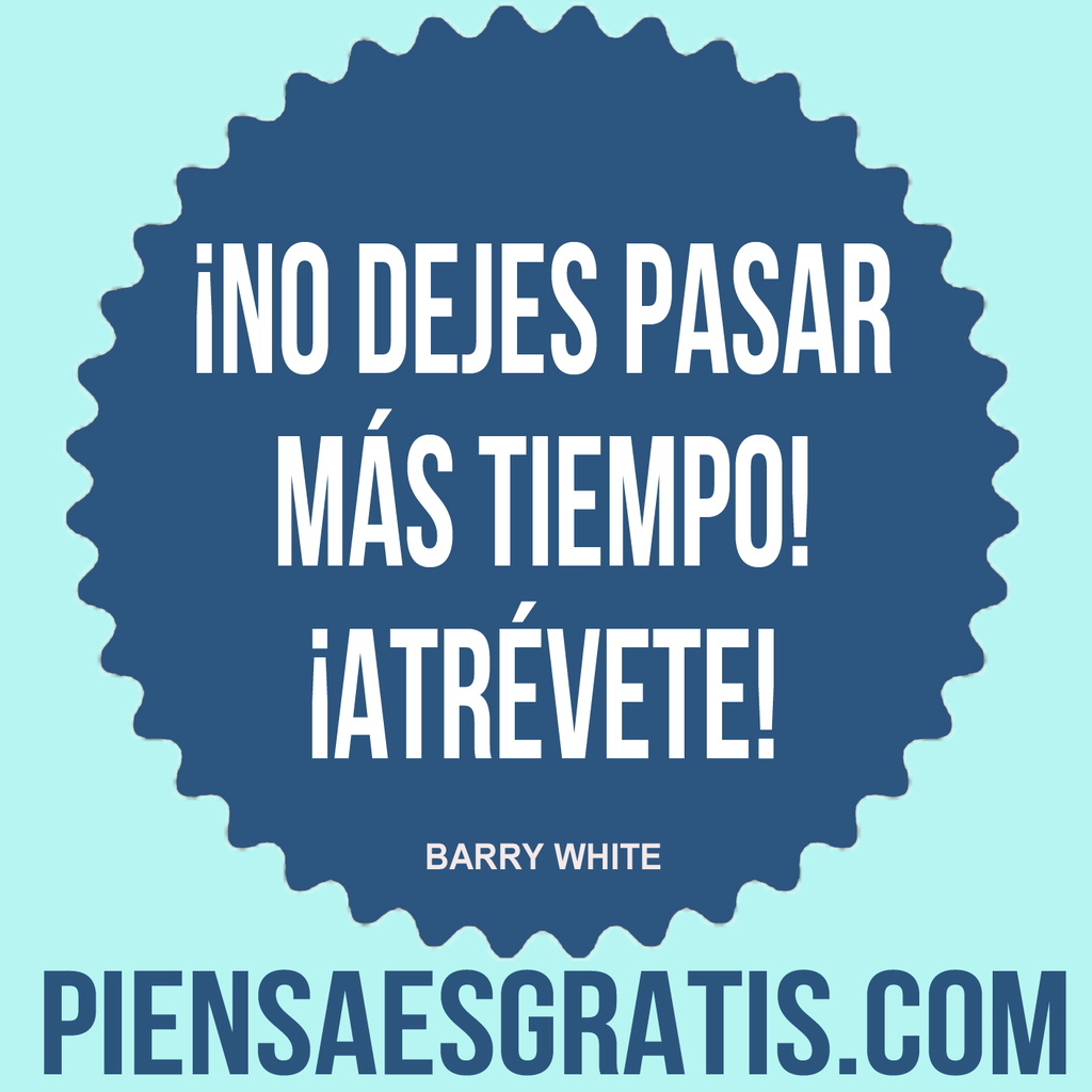 ¡No dejes pasar más tiempo! ¡Atrévete! - Barry White